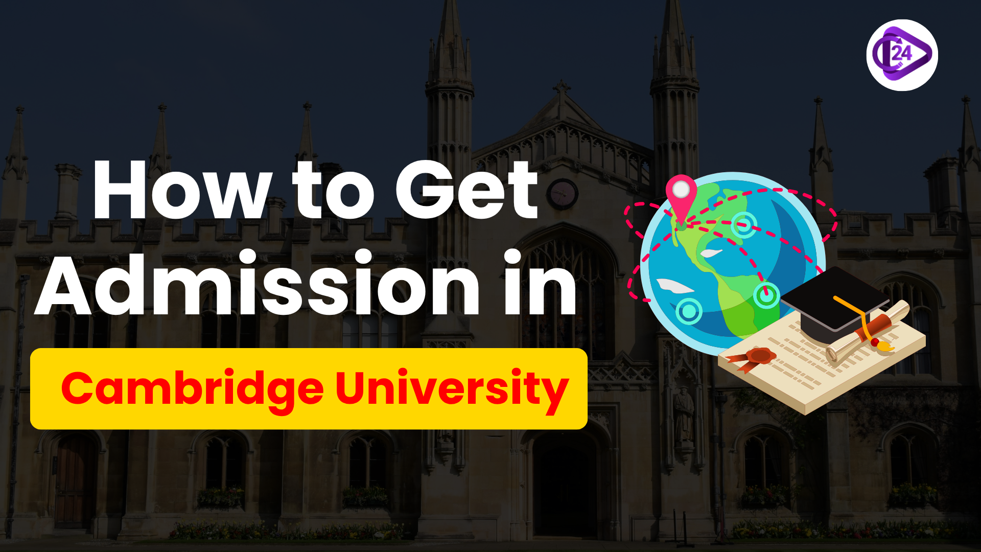 How to Get Admission in Cambridge University 2025- Process, Eligibility, Entrance Exam, Costs & Scholarships